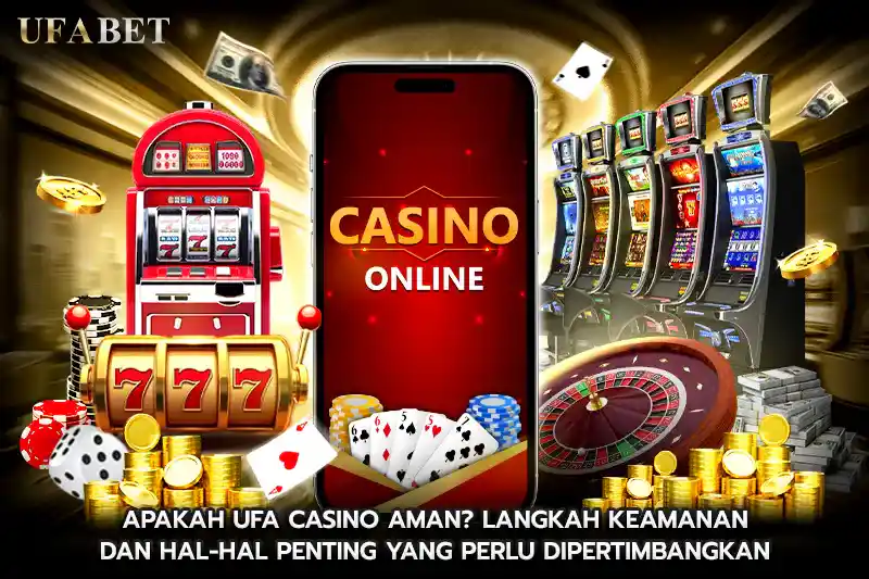 Apakah UFA CASINO Aman Langkah Keamanan dan Hal Hal Penting yang Perlu Dipertimbangkan