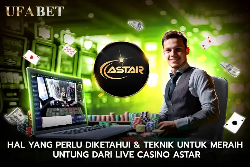 Hal yang Perlu Diketahui Teknik untuk Meraih Untung dari Live Casino ASTAR