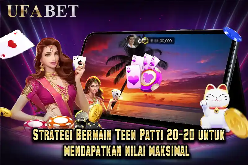 Strategi Bermain Teen Patti 20-20 untuk mendapatkan nilai maksimal