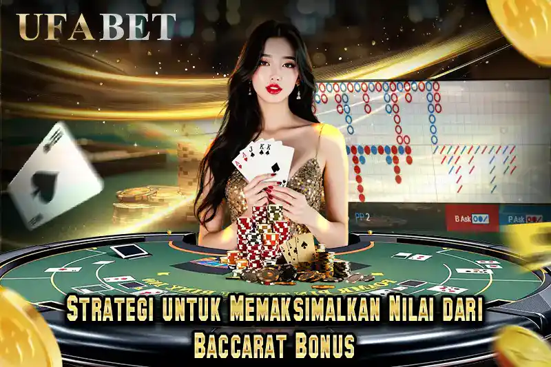Strategi untuk Memaksimalkan Nilai dari Baccarat Bonus