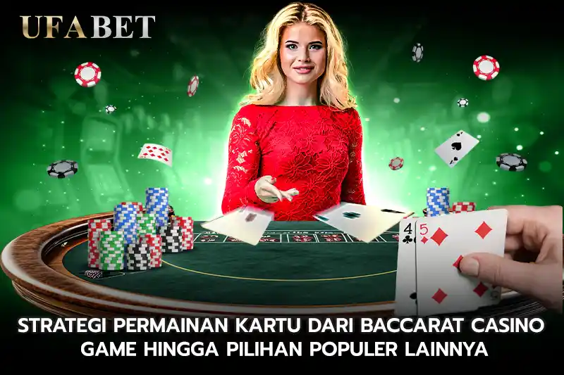 Strategi Permainan Kartu dari baccarat casino game hingga Pilihan Populer Lainnya